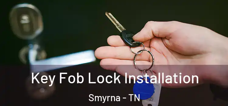 Key Fob Lock Installation Smyrna - TN